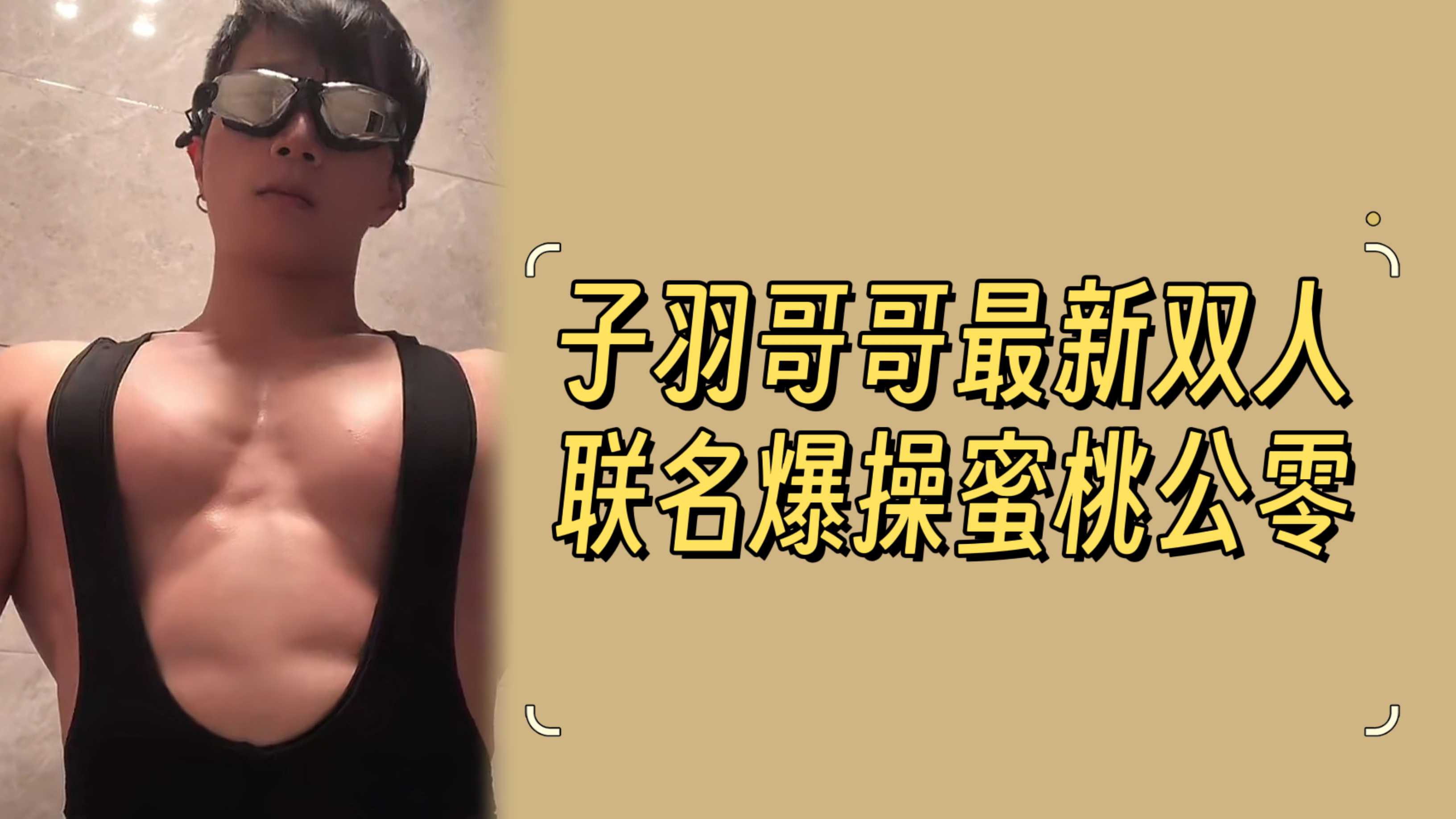 子羽哥哥最新雙人聯名爆操蜜桃公零